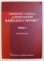 SIMPOZIONUL NATIONAL CONSTANTIN RADULESCU - MOTRU , EDITIA A I - A de , editie coordonata de ALEXANDRU SURDU si MARIUS DOBRE , 2017 foto