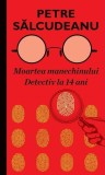 Moartea manechinului - Detectiv la 14 ani, Petre Salcudeanu - Roman Politist, Carte Beletristica