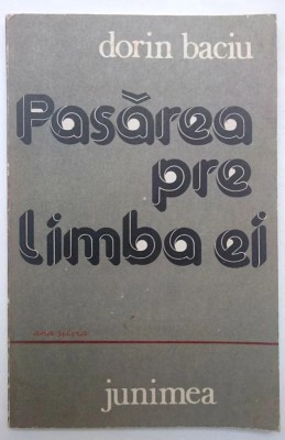 Pasarea pre limba ei - Dorin Baciu 1986 Junimea foto