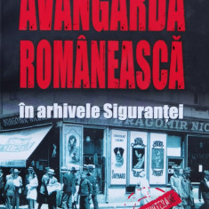 Avangarda Romaneasca In Arhivele Sigurantei - Stelian Tanase ,558691