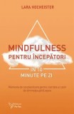 Mindfulness pentru incepatori in 10 minute pe zi. Momente de constientizare pentru claritate si calm de dimineata pana seara/Lara Hocheister, For You