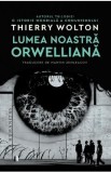 Lumea noastra orwelliana - Thierry Wolton