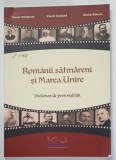 ROMANII SATMARENI SI MAREA UNIRE , DICTIONAR DE PERSONALITATI de VIOREL CAMPEAN ... DIANA KINCES , 2018