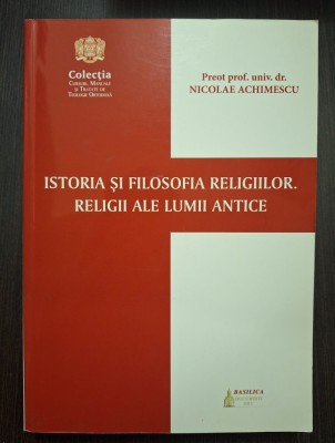 ISTORIA SI FILOSOFIA RELIGIILOR - RELIGII ALE LUMII ANTICE - PREOT. PROF. UNIV. DR. NICOLAE ACHIMESCU foto