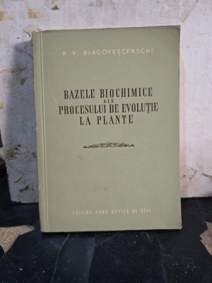 Bazele biochimice ale procesului de evoluție la plante - A. V. Blagoveșcenschi foto