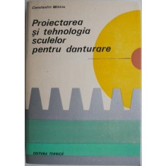 Proiectarea si tehnologia sculelor pentru danturare &ndash; Constantin Minciu
