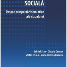 Psihosemiotica sociala. Despre prospectari semiotice ale vizualului - Gabriel Stan, Claudiu Coman, Stefan Crisan, Maria Cristina Bularca