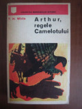 T. H. White - Arthur, regele Camelotului