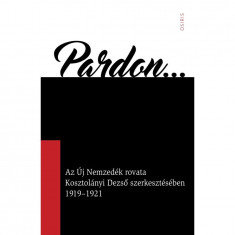 Pardon - Az Új Nemzedék rovata Kosztolányi Dezső szerkesztésében 1919-1921 - Arany Zsuzsanna