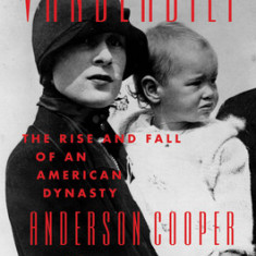 Vanderbilt: The Rise and Fall of an American Dynasty