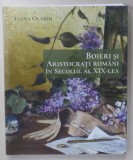 BOIERI SI ARISTOCRATI ROMANI IN SECOLUL AL XIX - LEA de ELENA OLARIU , STUDIU DE MENTALITATE SI MORAVURI IN SPATIUL PRIVAT , 2019 * DEDICATIE