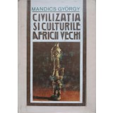 CIVILIZATIA SI CULTURILE AFRICII VECHI-MANDICS GYORGY-217142