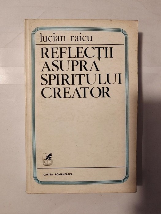 Lucian Raicu - Reflecții asupra spiritului creator