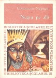 Negru pe Alb - Constantin Negruzzi, 1969, Biblioteca Scolarului, Editura Tineretului, Romana, Beletristica, Roman