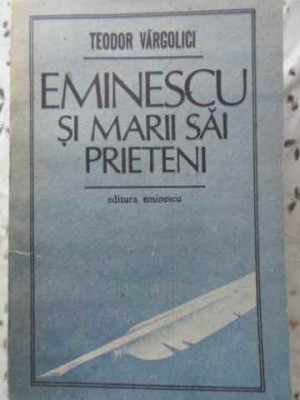 EMINESCU SI MARII SAI PRIETENI-TEODOR VARGOLICI foto