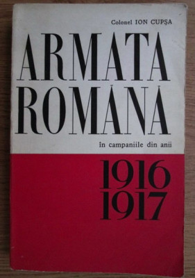 Armata romana in campaniile din anii 1916-1917/ Ion Cupsa foto