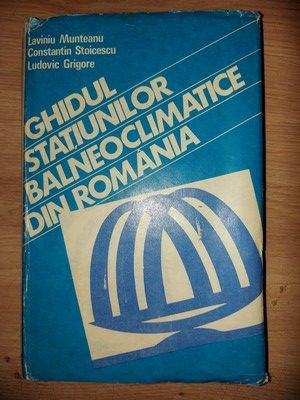 Ghidul statiunilor balneoclimatice din Romania- Laviniu Munteanu, Constantin Stoicescu