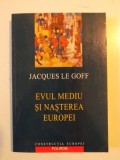 EVUL MEDIU SI NASTEREA EUROPEI de JACQUES LE GOFF , 2005