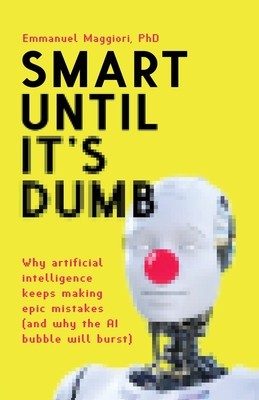 Smart Until It&amp;#039;s Dumb: Why artificial intelligence keeps making epic mistakes (and why the AI bubble will burst) foto