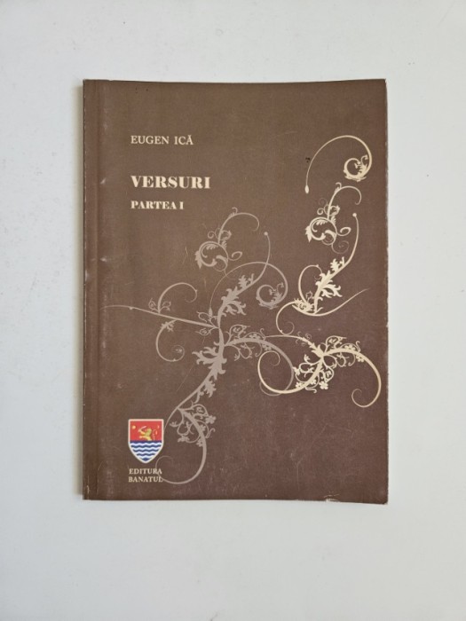 Eugen Ica, Versuri. Partea I, Timisoara, ed. Banatul, 2009