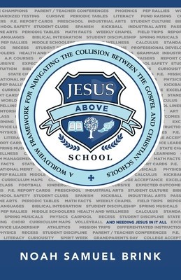 Jesus Above School: A Worldview Framework for Navigating the Collision Between the Gospel and Christian Schools foto