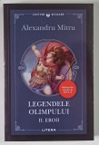 LEGENDELE OLIMPULUI , EROII , VOLUMUL II de ALEXANDRU MITRU , 2024 *EDITIE BROSATA