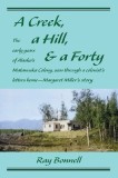A Creek, a Hill, &amp; a Forty: The early years of Alaska's Matanuska Colony, seen through a colonist's letters home-Margaret Miller's story