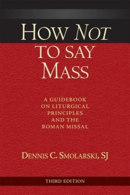How Not to Say Mass: A Guidebook on Liturgical Principles and the Roman Missal foto