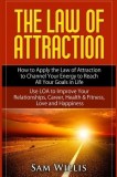 The Law of Attraction: How to Apply the Law of Attraction to Channel Your Energy to Reach All Your Goals in Life: Use Loa to Improve Your Rel