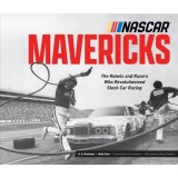 NASCAR Mavericks The Rebels and Racers Who Revolutionized Stock Car Racing