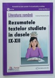 LITERATURA ROMANA , REZUMATELE TEXTELOR STUDIATE IN CLASELE IX - XII de CRISTINA SIMONA SCURTU , 2019