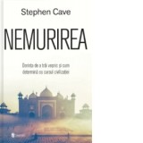Nemurirea. Dorinta de a trai vesnic si cum determina ea cursul civilizatiei - Stephen Cave