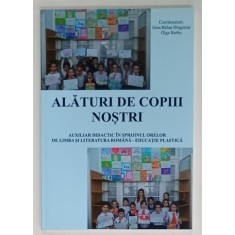 ALATURI DE COPIII NOSTRI , AUXILIAR DIDACTIC IN SPRIJINUL ORELOR DE LIMBA SI LITERATURA ROMANA - EDUCATIE PLASTICA de IRINA BALAN DRAGOMIR si OLGA B