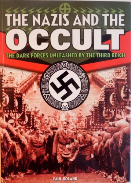 THE NAZIS AND THE OCCULT, THE DARK FORCES UNLEASHED BY THE THIRD REICH de PAUL ROLAND, 2007
