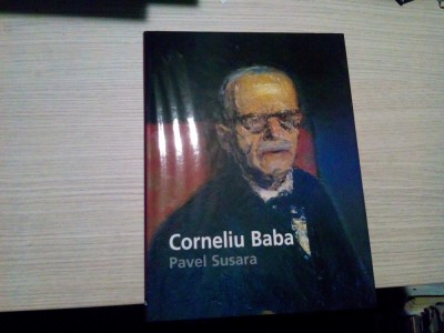 CORNELIU BABA, un Peintre de L`Est - Pavel Susara - 2001, 168 p. cu reproduceri foto