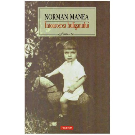 Norman Manea - Intoarcerea huliganului - ed. a II-a - 106564