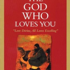 The God Who Loves You: Love Divine, All Loves Excelling