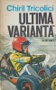 Ultima Varianta - Chiril Tricolici, 1975, Editura Ion Creanga, Roman, Beletristica, 244 Pagini, Coperta Paperback