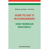How to say it in Hungarian? - Hogy mondjuk magyarul? - English-Hungarian Conversation Pocket Book - Angol-magyar t&aacute;rsalg&aacute;si zsebk&ouml;nyv - Dr. Kiss G&aacute;bor