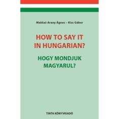 How to say it in Hungarian? - Hogy mondjuk magyarul? - English-Hungarian Conversation Pocket Book - Angol-magyar t&aacute;rsalg&aacute;si zsebk&ouml;nyv - Dr. Kiss G&aacute;bor
