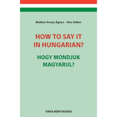 How to say it in Hungarian? - Hogy mondjuk magyarul? - English-Hungarian Conversation Pocket Book - Angol-magyar t&amp;aacute;rsalg&amp;aacute;si zsebk&amp;ouml;nyv - Dr. Kiss G&amp;aacute;bor foto