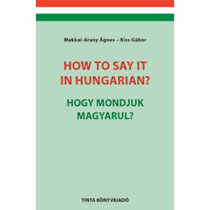 How to say it in Hungarian? - Hogy mondjuk magyarul? - English-Hungarian Conversation Pocket Book - Angol-magyar t&aacute;rsalg&aacute;si zsebk&ouml;nyv - Dr. Kiss G&aacute;bor