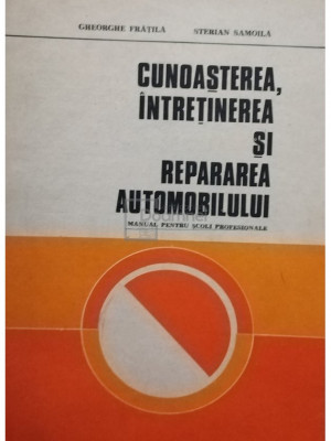 Gheorghe Fratila - Cunoasterea, intretinerea si repararea automobilului (editia 1981) foto