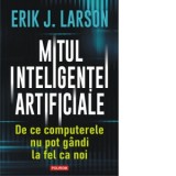 Mitul inteligentei artificiale. De ce computerele nu pot gandi la fel ca noi - Erik Larson