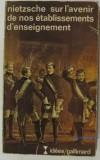 SUR L&#039;AVENIR DE NOS ETABLISSEMENTS D&#039;ENSEIGNEMENT - NIETZSCHE (CARTE IN LIMBA FRANCEZA)