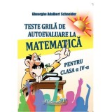 Teste grila de autoevaluare la matematica pentru clasa a 4-a - Gheorghe Adalbert Schneider