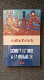 SCURTA ISTORIE A SAMURAILOR - Jonathan Clements