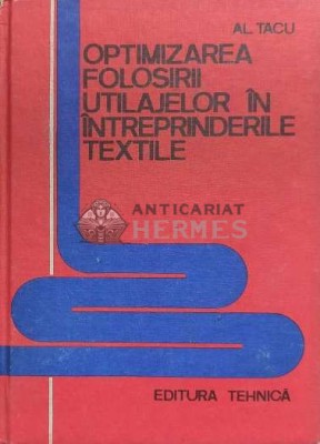 Optimizarea folosirii utilajelor in intreprinderile textile - 1980 - AL. Tacu ($F39) foto