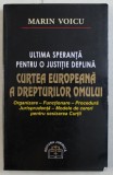 ULTIMA SPERANTA PENTRU O JUSTITIE DEPLINA - CURTEA EUROPEANA A DREPTURILOR OMULUI ED. I de MARIN VOICU