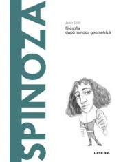 Descopera filosofia. Spinoza. Filosofia dupa metoda geometrica/Joan Sole